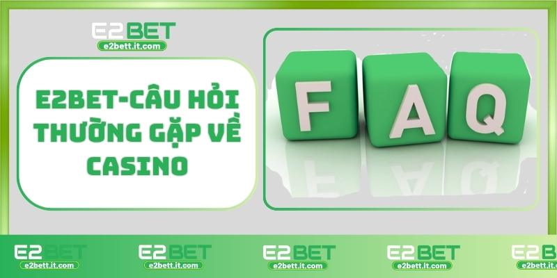Casino E2bet – Trải Nghiệm Cá Cược Đẳng Cấp, Thắng Lớn Mỗi Ngày E2BET-Câu hỏi thường gặp về E2BET casino