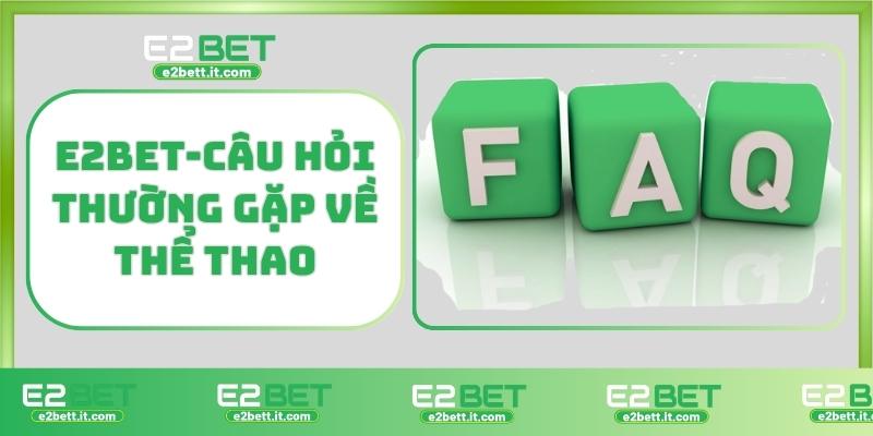 Thể Thao E2BET – Trải Nghiệm Cá Cược Thể Thao Hàng Đầu, Đổi Thưởng Cao E2BET-Câu hỏi thường gặp về thể thao E2BET