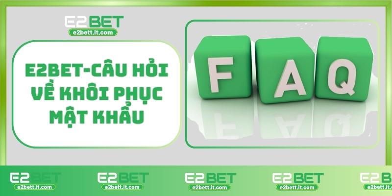 Quên Mật Khẩu E2BET – Cách Khôi Phục Nhanh Tài Khoản Chỉ Trong 1 Phút E2BET-Câu hỏi về quên mật khẩu E2BET