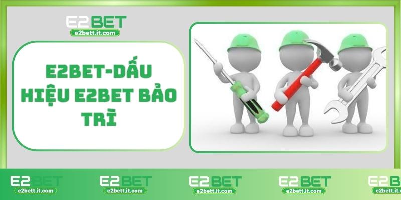 E2BET-Dấu hiệu E2BET bảo trì