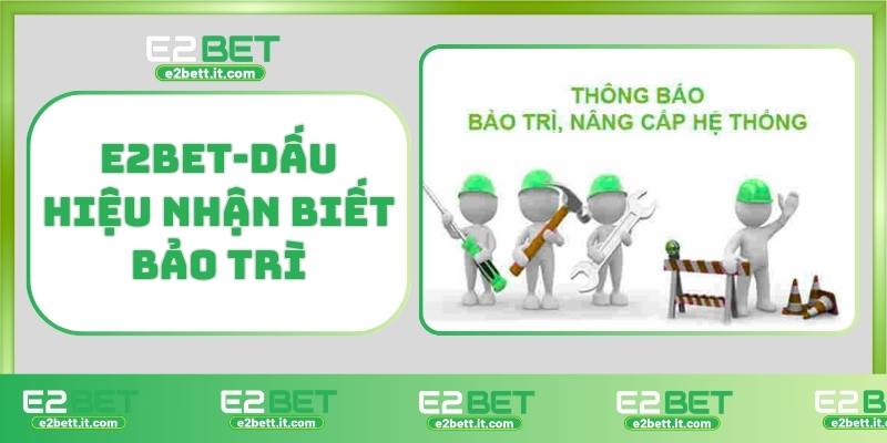 E2BET bảo trì ngân hàng – Lý do không rút tiền được và cách xử lý E2BET-Dấu hiệu nhận biết bảo trì