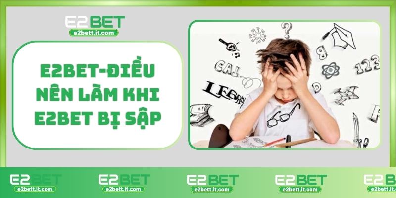 Thực hư tin đồn E2BET bị sập – Lừa đảo người chơi hay bảo trì hệ thống E2BET-Điều nên làm khi E2BET bị sập