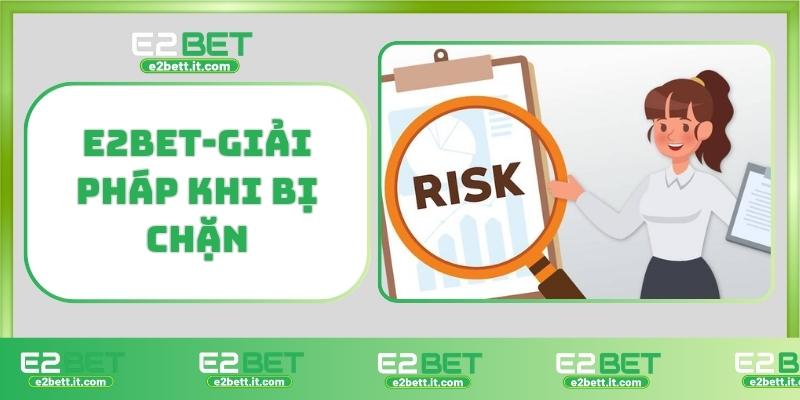 E2BET Bị Chặn – Nguyên Nhân, Cách Khắc Phục và Link Truy Cập Mới Nhất E2BET-Giải pháp khi bị chặn