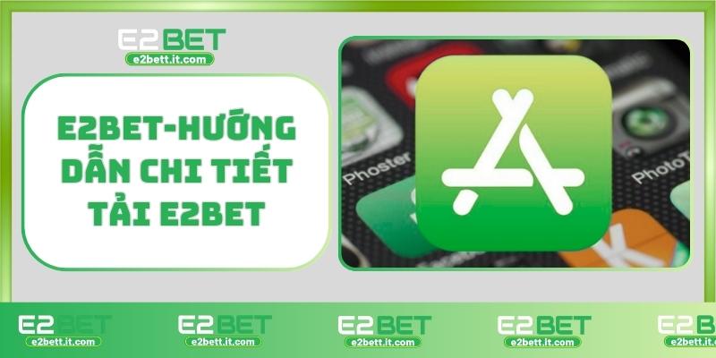 Tải E2BET – Truy Cập Thế Giới Cá Cược Đỉnh Cao Ngay Hôm Nay E2BET-Hướng dẫn chi tiết tải E2BET