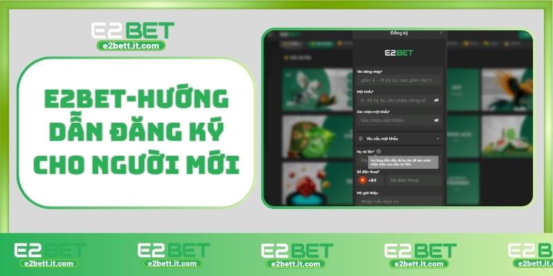 Đăng Ký E2BET – Bắt Đầu Hành Trình Cá Cược Tại Nhà Cái Uy Tín Hàng Đầu E2BET-Hướng dẫn đăng ký Cho người mới