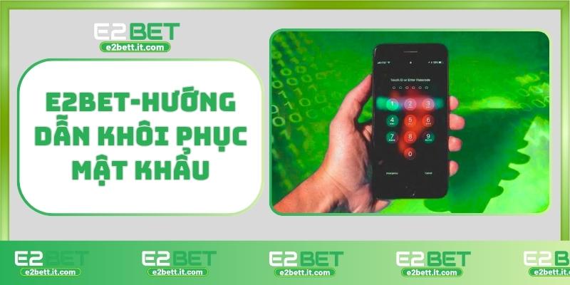 Quên Mật Khẩu E2BET – Cách Khôi Phục Nhanh Tài Khoản Chỉ Trong 1 Phút E2BET-Hướng dẫn khôi phục mật khẩu