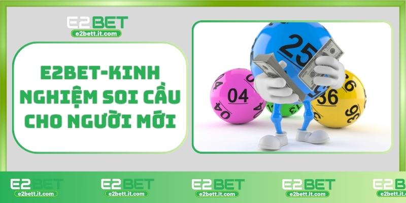 Soi cầu E2BET – Kinh nghiệm bắt cầu chuẩn, dự đoán lô đề chính xác E2BET-Kinh nghiệm soi cầu cho người mới