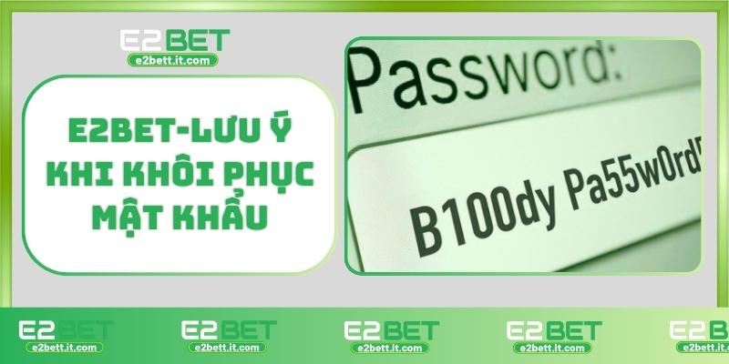 Quên Mật Khẩu E2BET – Cách Khôi Phục Nhanh Tài Khoản Chỉ Trong 1 Phút E2BET-Lưu ý khi khôi phục mật khẩu