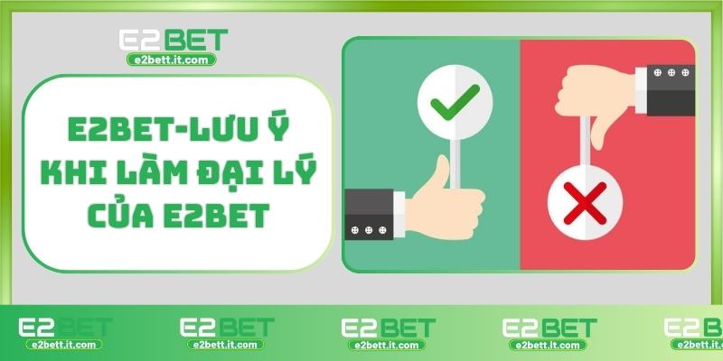 Đại lý E2BET – Cơ hội kiếm tiền hoa hồng khủng, phát triển mạng lưới cá cược E2BET-Lưu ý khi làm đại lý của E2BET