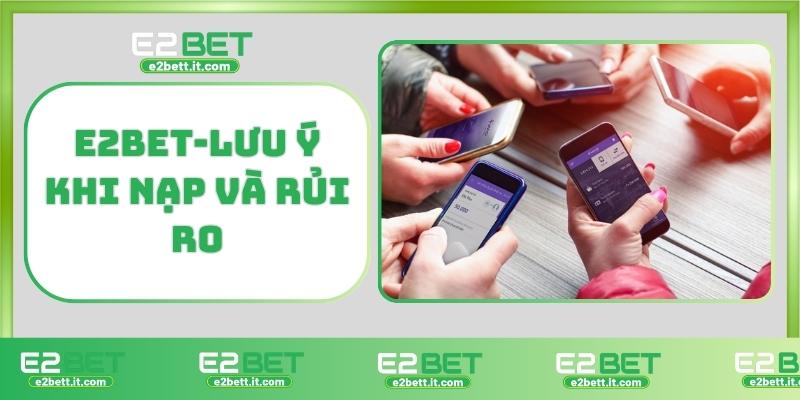 Nạp Tiền E2BET – Hướng Dẫn Chi Tiết, An Toàn Và Nhanh Chóng Nhất E2BET-Lưu ý khi nạp và rủi ro