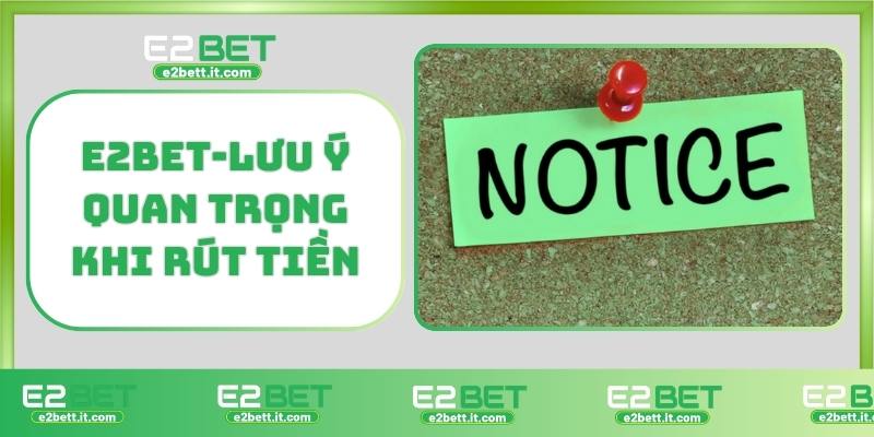 Rút Tiền E2BET – Hướng Dẫn Chi Tiết, Giao Dịch Nhanh, An Toàn Tuyệt Đối E2BET-Lưu ý quan trọng khi rút tiền
