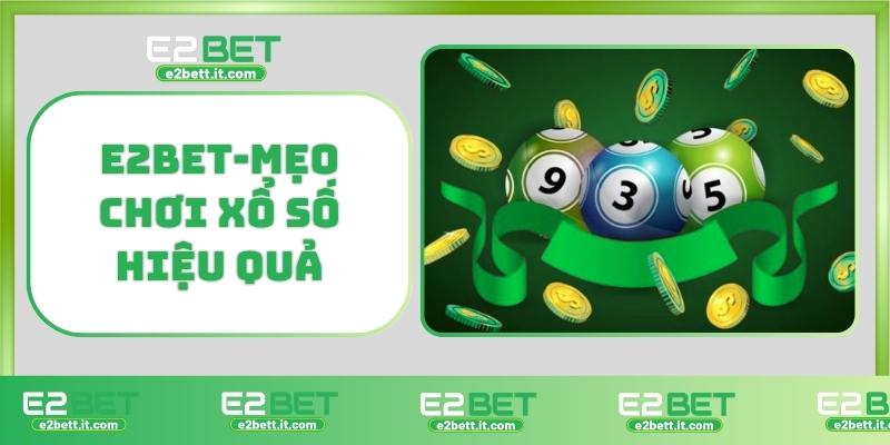 Xổ Số E2BET – Cơ Hội Trúng Thưởng Mỗi Ngày, Thắng Lớn Liên Tụ E2BET-Mẹo chơi xổ số hiệu quả