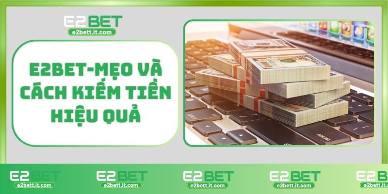 Kiếm tiền E2BET là gì? Cơ hội sinh lời hấp dẫn từ nhà cái E2BET-Mẹo và cách kiếm tiền hiệu quả