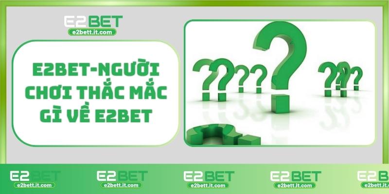 E2BET Có Hợp Pháp Không? Tìm Hiểu Rõ Trước Khi Tham Gia Cá Cược E2BET-Người chơi thắc mắc gì về E2BET