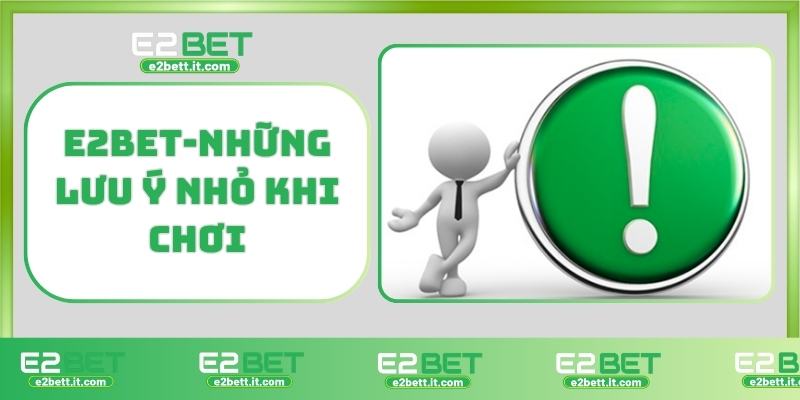 Cách chơi trên E2BET từ A đến Z – Hướng dẫn chi tiết và dễ hiểu E2BET-Những lưu ý nhỏ khi chơi