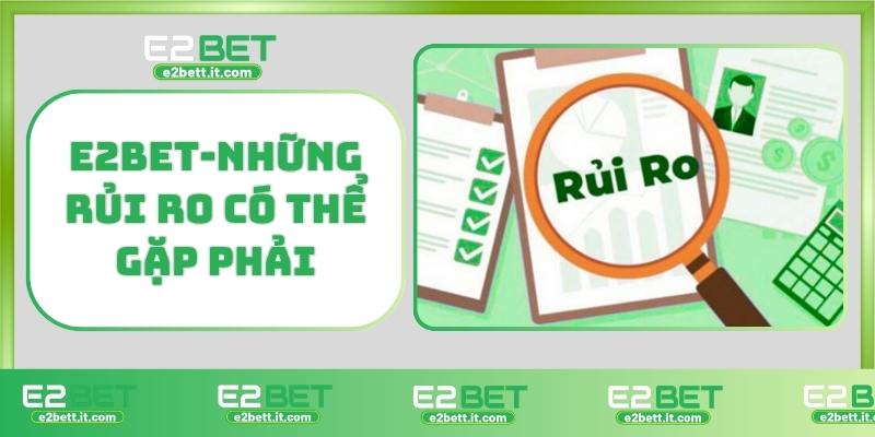 E2BET bảo trì ngân hàng – Lý do không rút tiền được và cách xử lý E2BET-Những rủi ro có thể gặp phải
