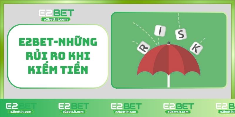 Kiếm tiền E2BET là gì? Cơ hội sinh lời hấp dẫn từ nhà cái E2BET-Những rủi ro khi kiếm tiền