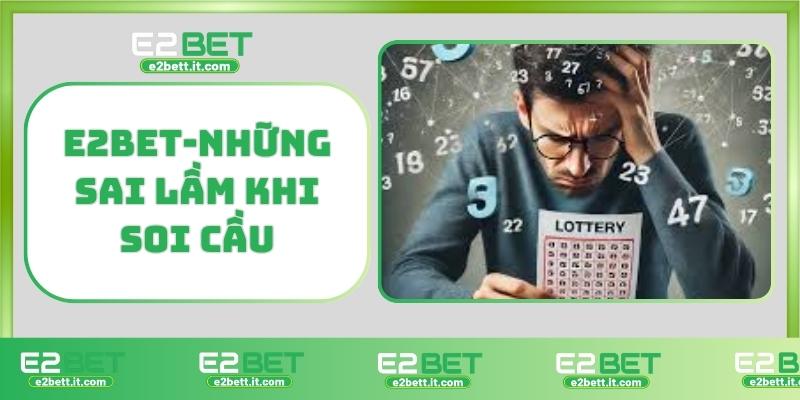 Soi cầu E2BET – Kinh nghiệm bắt cầu chuẩn, dự đoán lô đề chính xác E2BET-Những sai lầm khi soi cầu