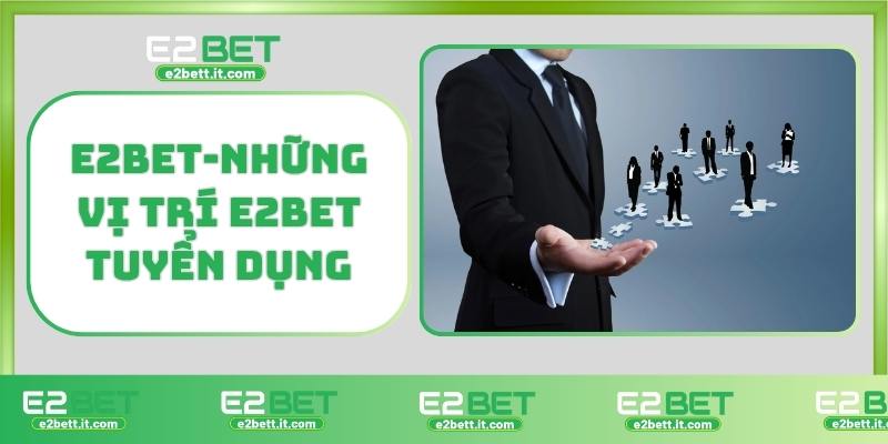 E2BET-Những vị trí E2BET tuyển dụng