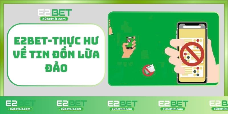 E2BET lừa đảo có thật không? Giải mã tin đồn thất thiệt trên mạng E2BET-Thực hư về tin đồn lừa đảo