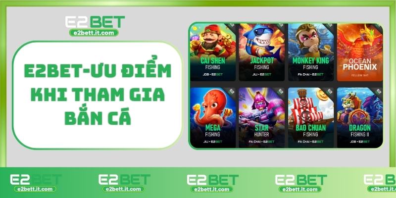 Bắn Cá E2BET – Săn Thưởng Cực Đã, Giải Trí Cực Đỉnh Mỗi Ngày E2BET-Ưu điểm khi tham gia bắn cá