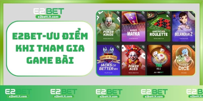 Game Bài E2BET – Trải Nghiệm Cá Cược Đỉnh Cao, Đổi Thưởng Lớn E2BET-Ưu điểm khi tham gia game bài