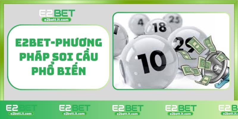 Soi cầu E2BET – Kinh nghiệm bắt cầu chuẩn, dự đoán lô đề chính xác E2BET-phương pháp soi cầu phổ biến
